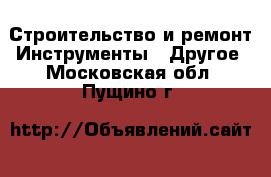 Строительство и ремонт Инструменты - Другое. Московская обл.,Пущино г.